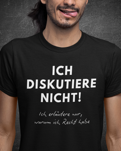 ICH DISKUTIERE NICHT - ICH ERLÄUTERE NUR WARUM ICH RECHT HABE - MEN SHIRT