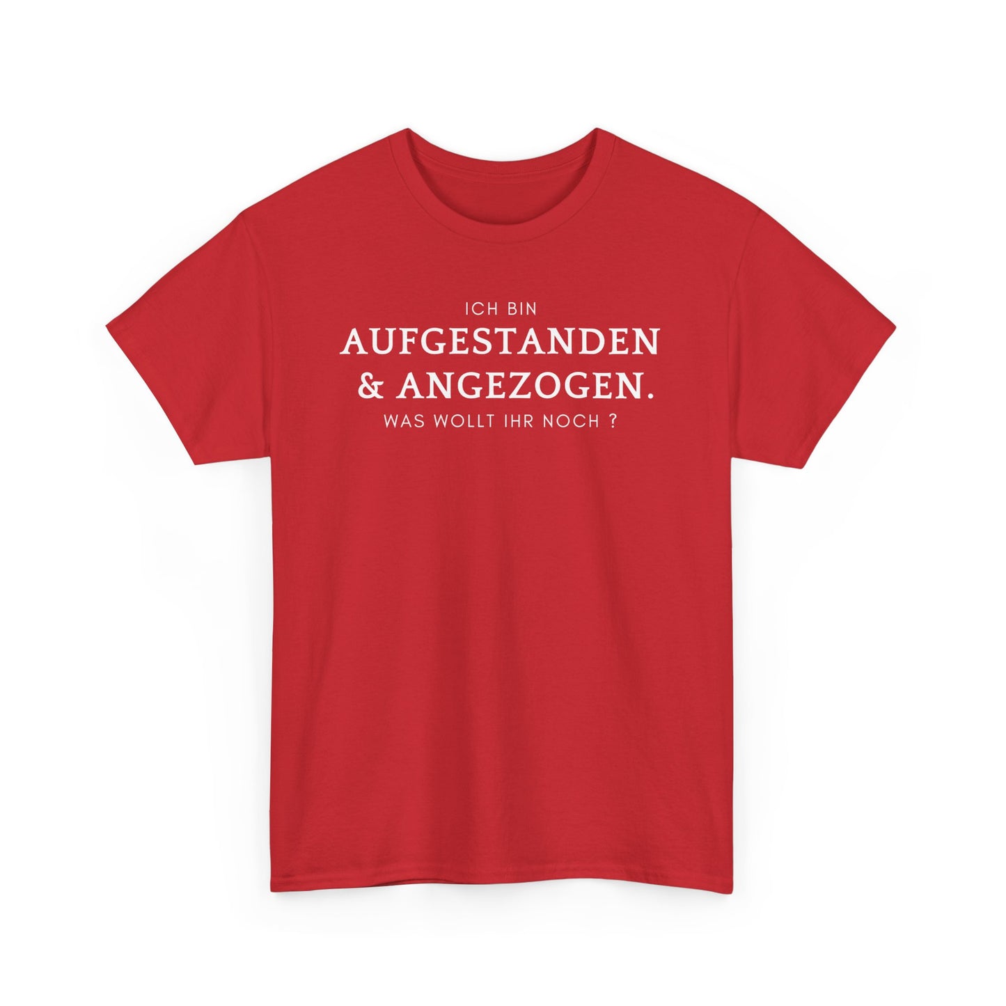 ICH BIN ANGEZOGEN & AUFGESTANDEN. WAS WOLLT IHR NOCH? - MEN SHIRT