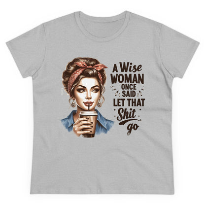 A WISE WOMAN ONCE SAID LET THAT SHIT GO - Women's Shirt