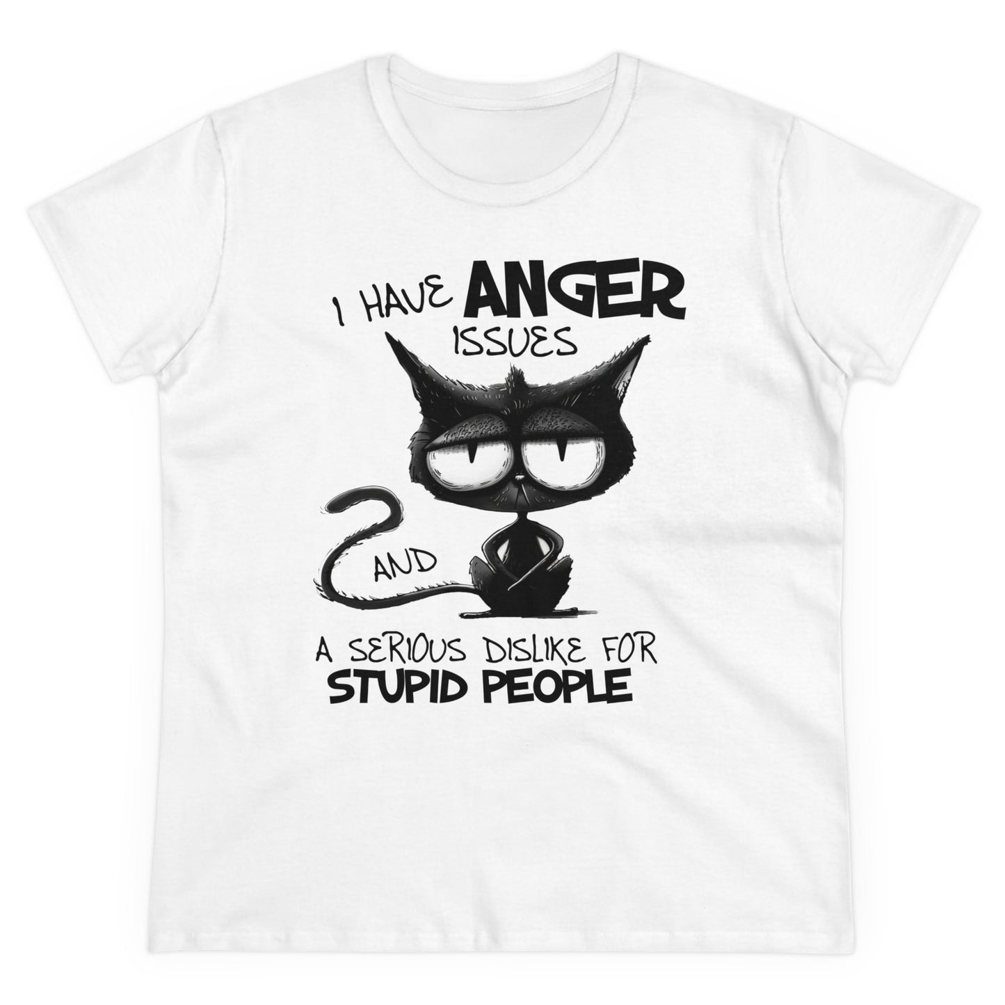 I HAVE ANGER ISSUES A SERIOUS DISLIKE STUPID PEOPLE - Women's Shirt