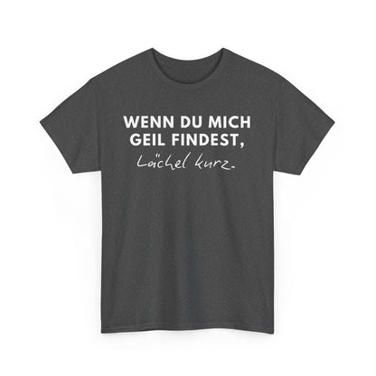 WENN DU MICH GEIL FINDEST, LÄCHEL KURZ - MEN SHIRT