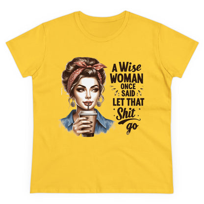 A WISE WOMAN ONCE SAID LET THAT SHIT GO - Women's Shirt