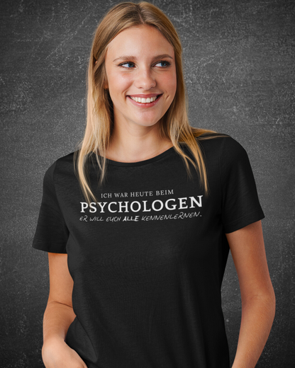 ICH WAR HEUTE BEIM PSYCHOLOGEN. ER WILL EUCH ALLE KENNENLERNEN. - Women's Shirt