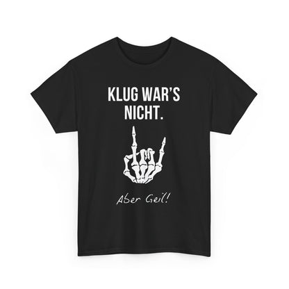 KLUG WAR‘S NICHT. ABER GEIL - MEN SHIRT