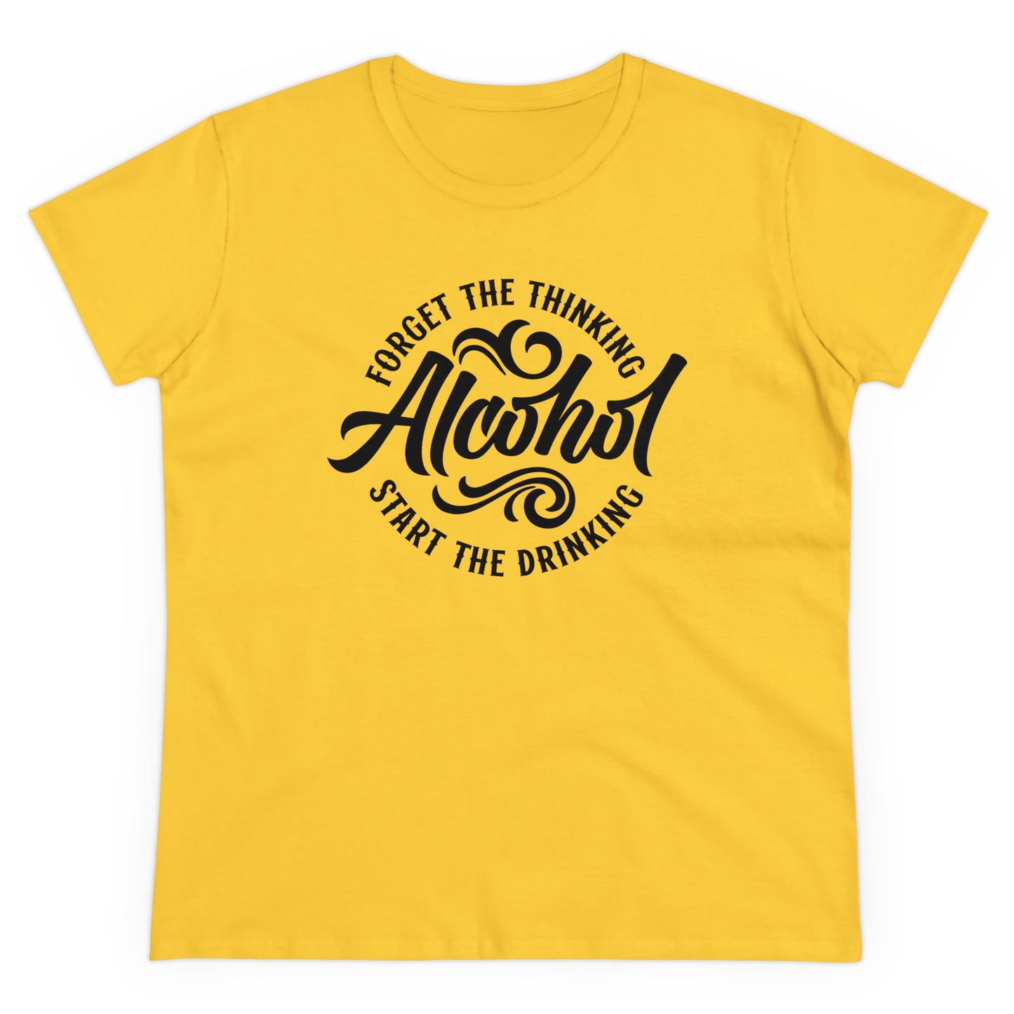 FORGET THR THINKING. START THE DRINKING ALCOHOL - Women's Shirt