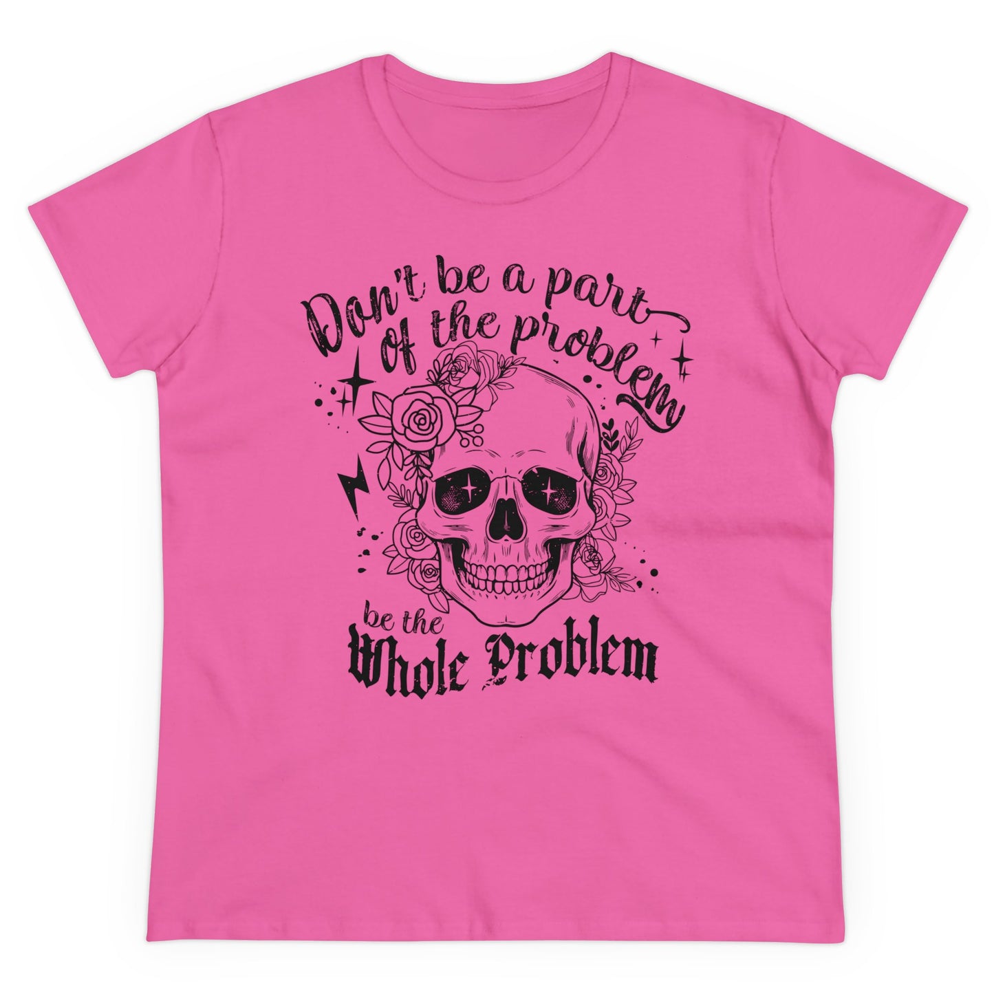 DON‘T BE A PART OF THE PROBLEM. BE THE WHOLE PROBLEM - Women's Shirt