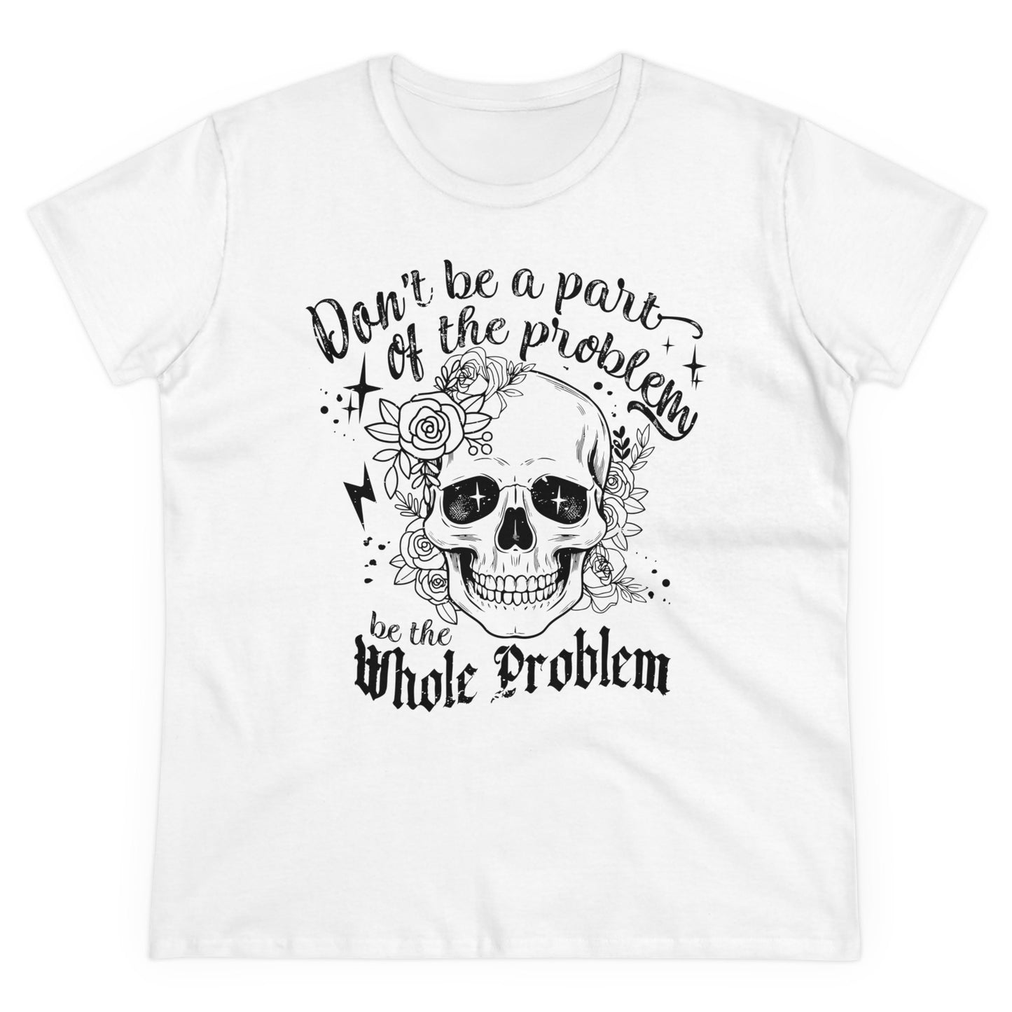 DON‘T BE A PART OF THE PROBLEM. BE THE WHOLE PROBLEM - Women's Shirt