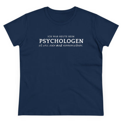 ICH WAR HEUTE BEIM PSYCHOLOGEN. ER WILL EUCH ALLE KENNENLERNEN. - Women's Shirt