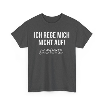 ICH REGE MICH NICHT AUF! DIE ANDEREN REGEN MICH AUF. - MEN SHIRT