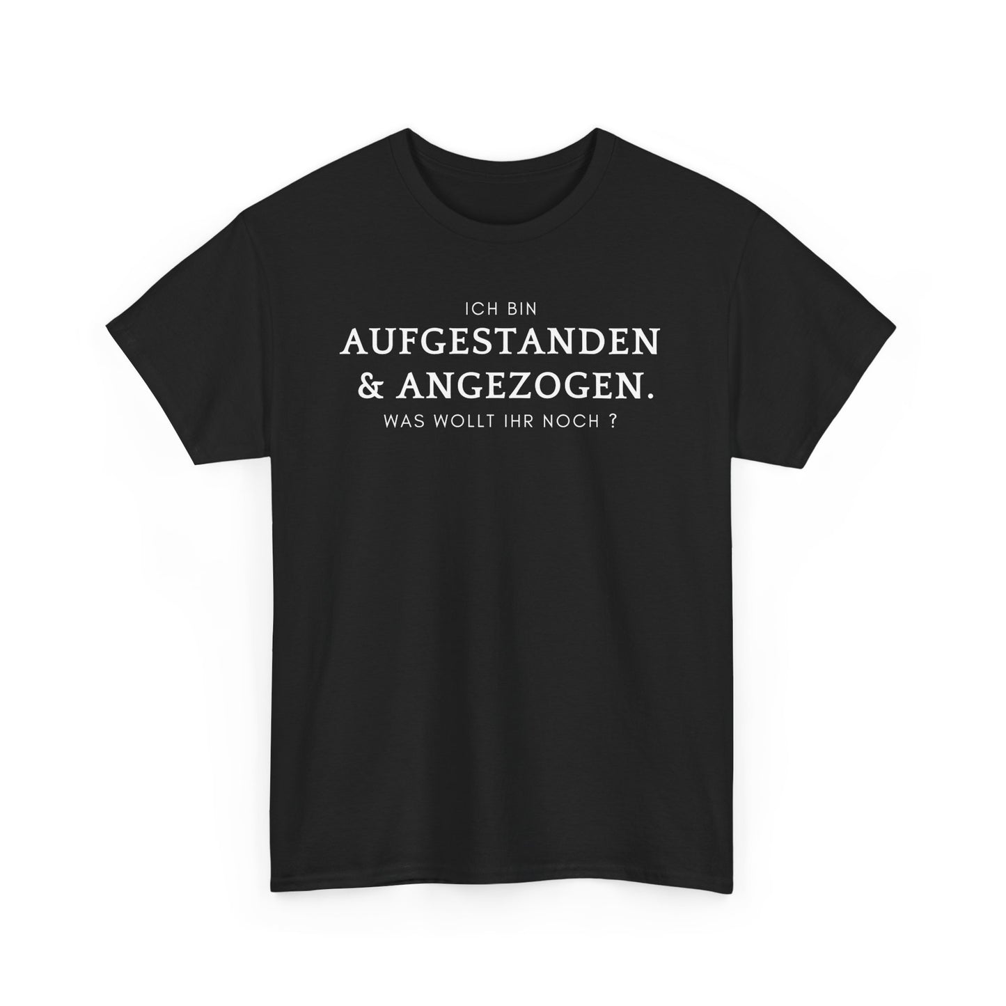 ICH BIN ANGEZOGEN & AUFGESTANDEN. WAS WOLLT IHR NOCH? - MEN SHIRT