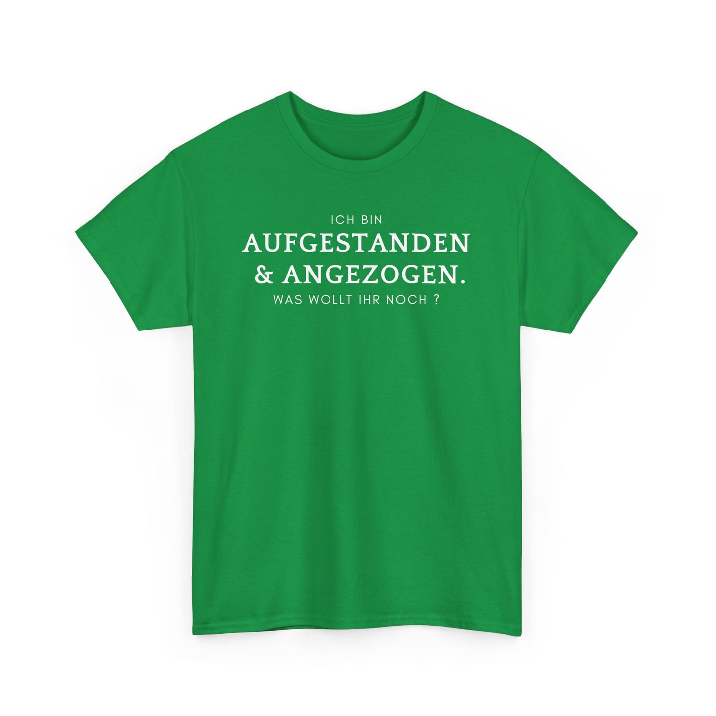 ICH BIN ANGEZOGEN & AUFGESTANDEN. WAS WOLLT IHR NOCH? - MEN SHIRT