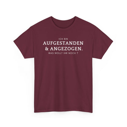 ICH BIN ANGEZOGEN & AUFGESTANDEN. WAS WOLLT IHR NOCH? - MEN SHIRT