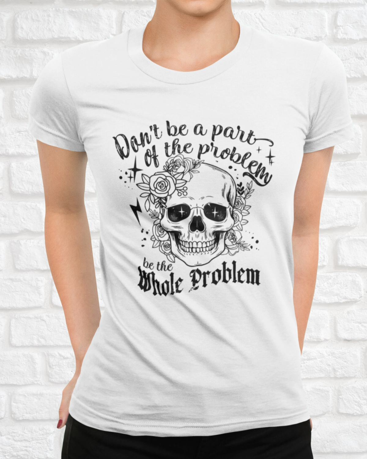 DON‘T BE A PART OF THE PROBLEM. BE THE WHOLE PROBLEM - Women's Shirt