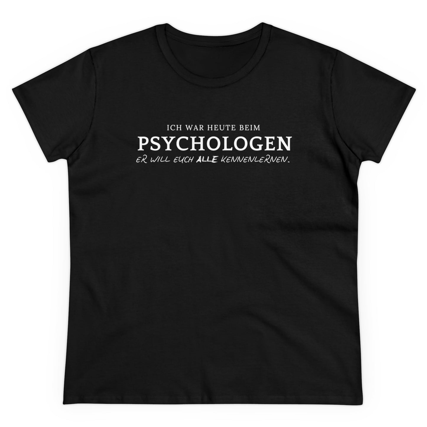 ICH WAR HEUTE BEIM PSYCHOLOGEN. ER WILL EUCH ALLE KENNENLERNEN. - Women's Shirt