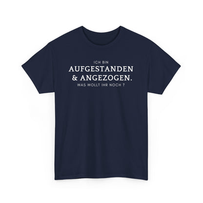 ICH BIN ANGEZOGEN & AUFGESTANDEN. WAS WOLLT IHR NOCH? - MEN SHIRT