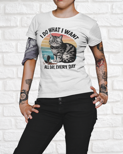 I DO WHAT I WANT. ALL DAY, EVERY DAY - Women's Shirt