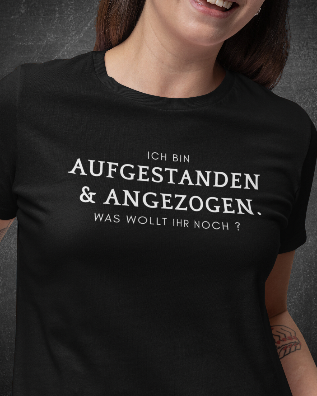 Ich bin aufgestanden & angezogen. Was wollt ihr noch? - Women's Shirt