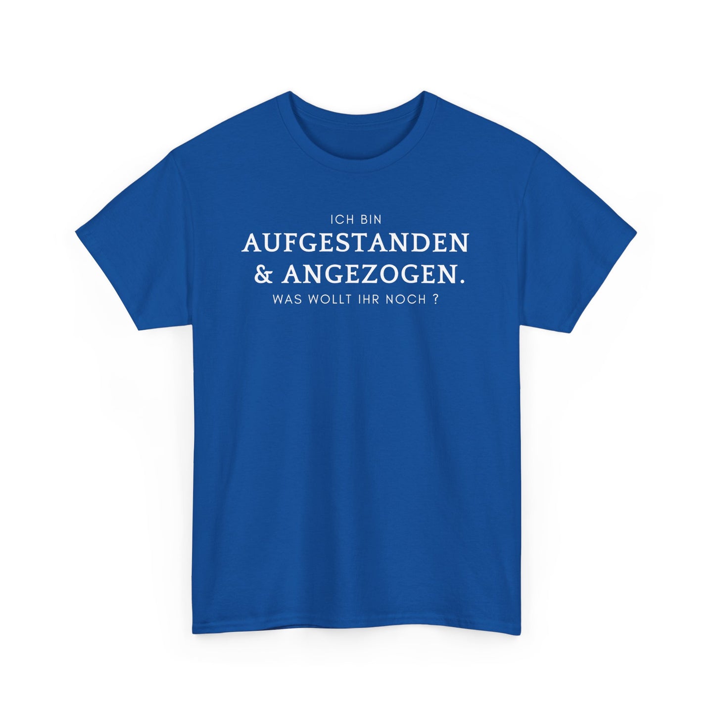 ICH BIN ANGEZOGEN & AUFGESTANDEN. WAS WOLLT IHR NOCH? - MEN SHIRT