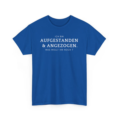 ICH BIN ANGEZOGEN & AUFGESTANDEN. WAS WOLLT IHR NOCH? - MEN SHIRT