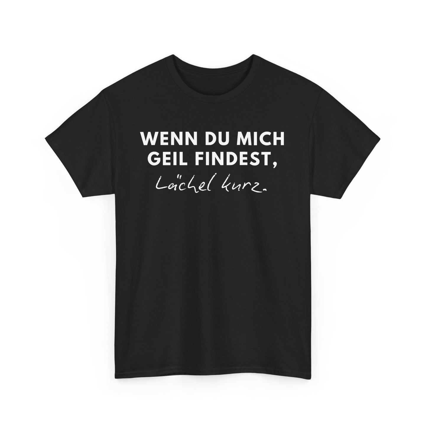 WENN DU MICH GEIL FINDEST, LÄCHEL KURZ - MEN SHIRT