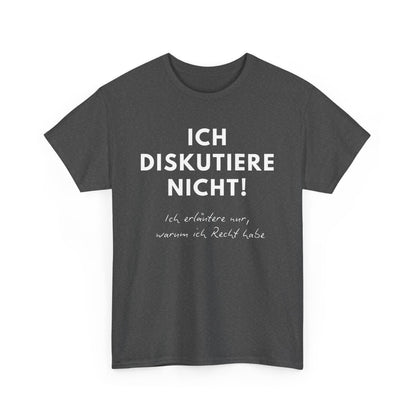 ICH DISKUTIERE NICHT - ICH ERLÄUTERE NUR WARUM ICH RECHT HABE - MEN SHIRT