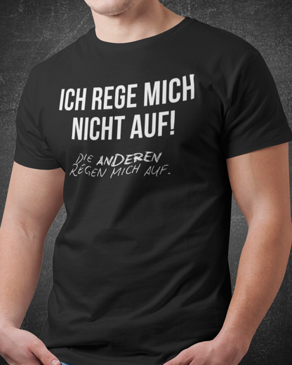 ICH REGE MICH NICHT AUF! DIE ANDEREN REGEN MICH AUF. - MEN SHIRT