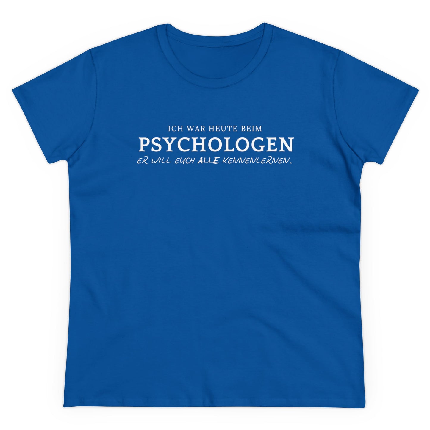 ICH WAR HEUTE BEIM PSYCHOLOGEN. ER WILL EUCH ALLE KENNENLERNEN. - Women's Shirt