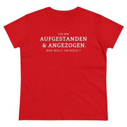 Ich bin aufgestanden & angezogen. Was wollt ihr noch? - Women's Shirt