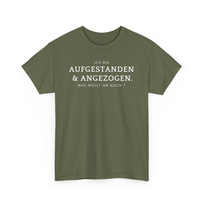 ICH BIN ANGEZOGEN & AUFGESTANDEN. WAS WOLLT IHR NOCH? - MEN SHIRT