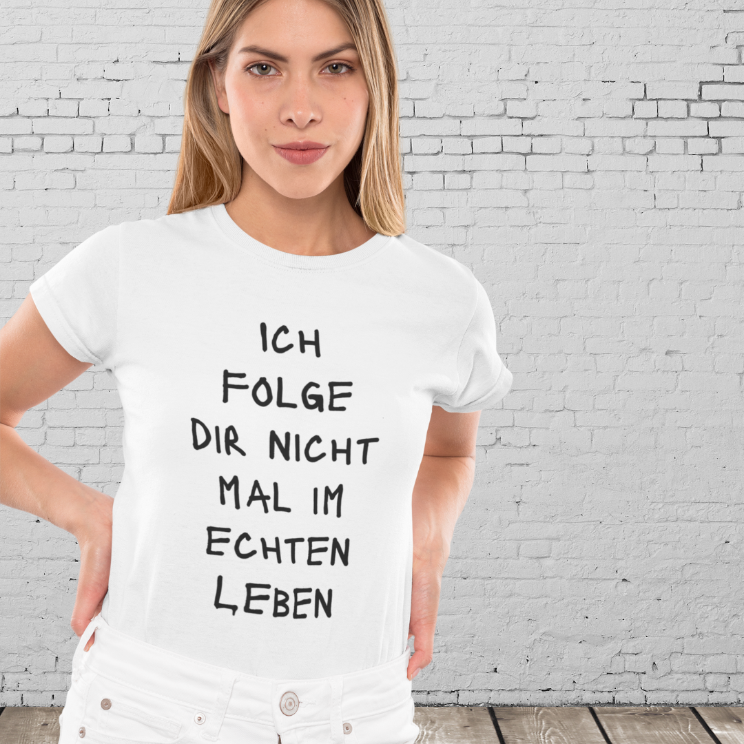 ICH FOLGE DIR NICHT MAL IM ECHTEN LEBEN - Freches Statement Shirt Damen – Für Frauen mit Meinung & Humor