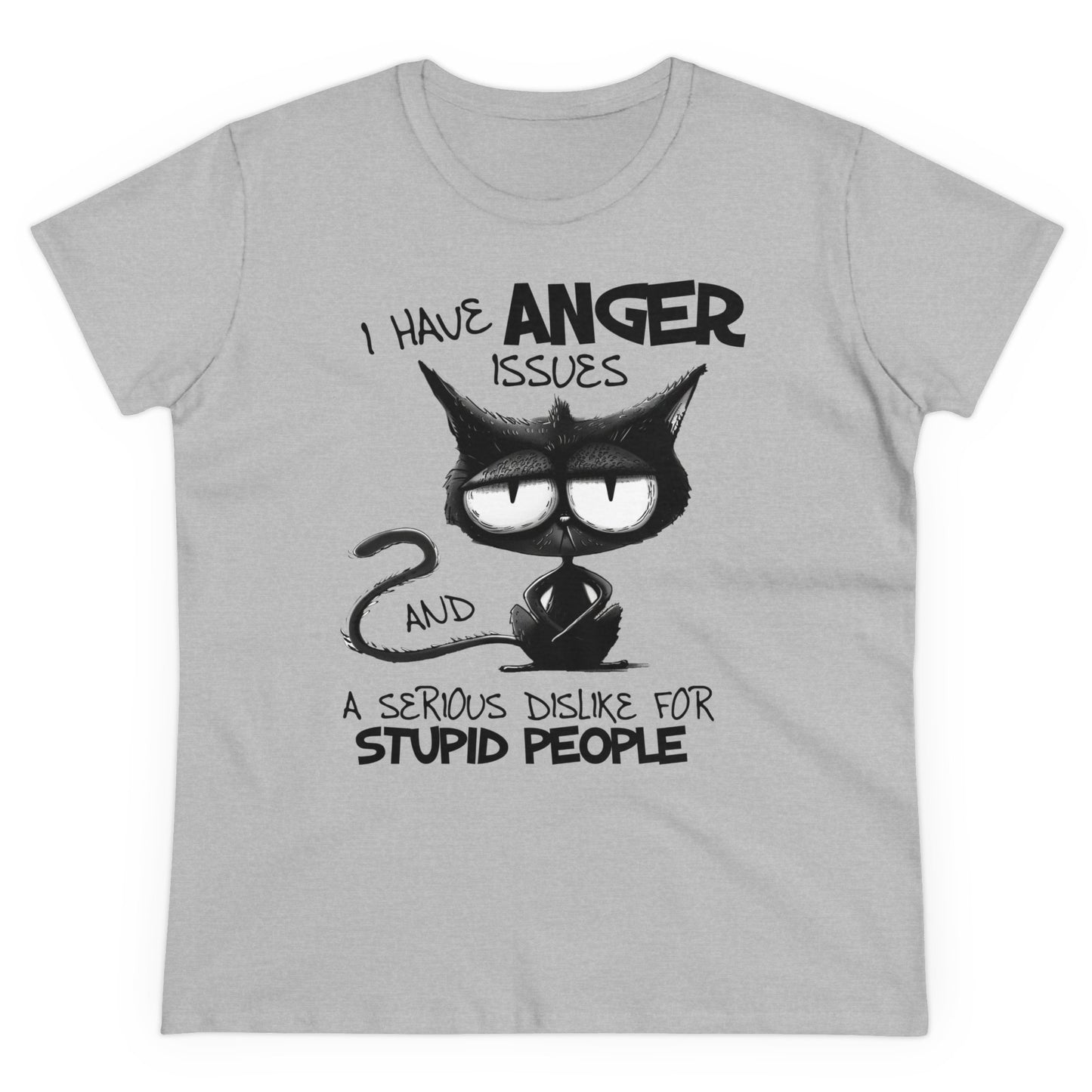 I HAVE ANGER ISSUES A SERIOUS DISLIKE STUPID PEOPLE - Women's Shirt