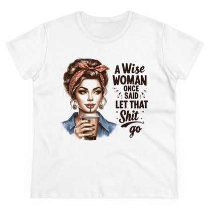 A WISE WOMAN ONCE SAID LET THAT SHIT GO - Women's Shirt