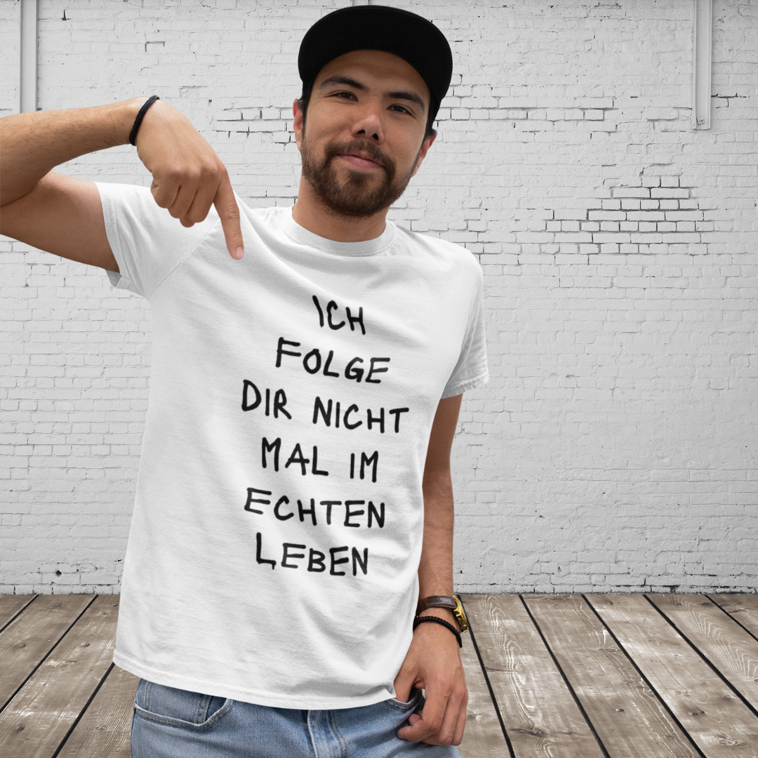 ICH FOLGE DIR NOCH NICHT MAL IM ECHTEN LEBEN - Statement T-Shirt für Männer aus 100 % Baumwolle – Nachhaltig, Stylisch, Bequem
