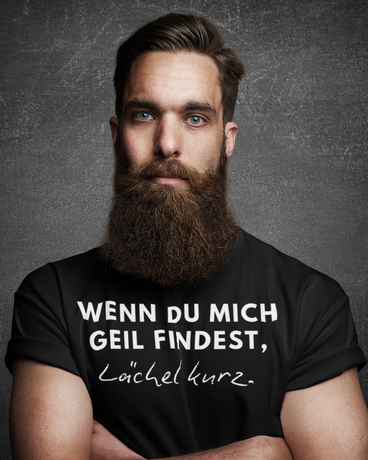 WENN DU MICH GEIL FINDEST, LÄCHEL KURZ - MEN SHIRT