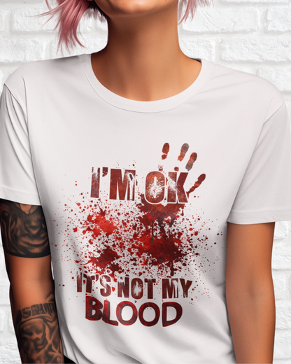 I‘M OK. IT’S NOT MY BLOOD - - Women's Shirt