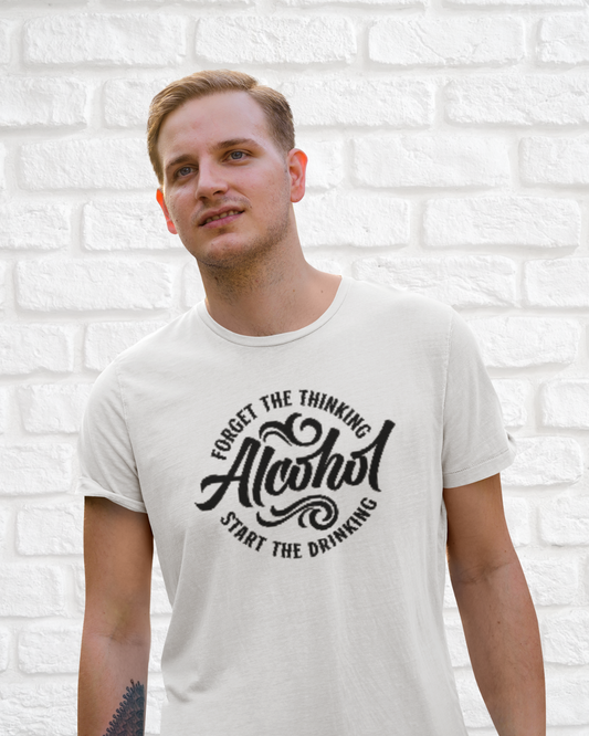 FORGET THE THINKING ALCOHOL. START THE DRINKING - MEN SHIRT